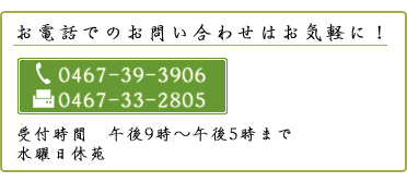お電話でのお問い合わせはお気軽に!0467-31-6441 受付時間:午前9時〜午後5時まで 水曜日休苑